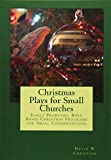 Christmas Plays for Small Churches: Easily Produced, Bible Based Christmas Programs for Small Congregations