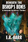 BENEATH THE BISHOPS BONES: A Vatican Archives Thriller (The Vatican Archives Series)