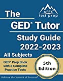 The GED Tutor Study Guide 2022 - 2023 All Subjects: GED Prep Book with 3 Complete Practice Tests: [5th Edition]