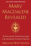 Mary Magdalene Revealed: The First Apostle, Her Feminist Gospel & the Christianity We Haven't Tried Yet