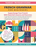 French Grammar for Beginners Textbook + Workbook Included: Supercharge Your French With Essential Lessons and Exercises (French Grammar Textbook)