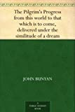 The Pilgrim's Progress from this world to that which is to come, delivered under the similitude of a dream, by John Bunyan