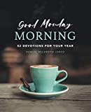 Good Monday Morning: 52 Devotions For Your Year