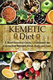 Kemetic Diet: A Short Essential Guide. Understand the Connection Between Mind, Body and Soul