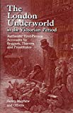 The London Underworld in the Victorian Period: Authentic First-Person Accounts by Beggars, Thieves and Prostitutes