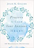 Prayers to Calm Your Anxious Heart: 100 Reassuring Devotions