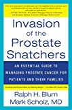 Invasion of the Prostate Snatchers: An Essential Guide to Managing Prostate Cancer for Patients and their Families