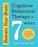 Retrain Your Brain: Cognitive Behavioral Therapy in 7 Weeks: A Workbook for Managing Depression and Anxiety