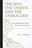 The Seen, the Unseen, and the Unrealized: How Regulations Affect Our Everyday Lives (Capitalist Thought: Studies in Philosophy, Politics, and Economics)