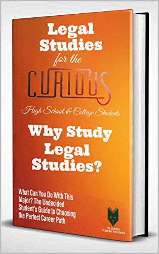 Legal Studies for the Curious High School & College Students: Why Study Legal Studies? (The Undecided Student's Guide to Choosing the Perfect Major & Career)