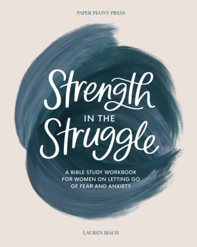 Strength in the Struggle: A Bible Study Workbook for Women on Letting Go of Fear and Anxiety
