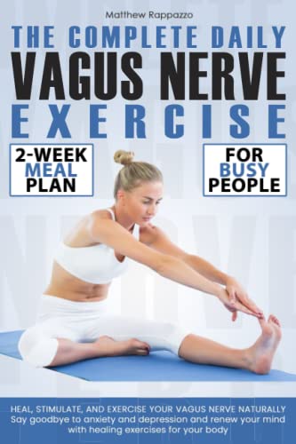 The Complete Daily Vagus Nerve Exercise: Heal, Stimulate, and Exercise Your Vagus Nerve Naturally. Renew Your Mind with Healing Exercises for Your Body
