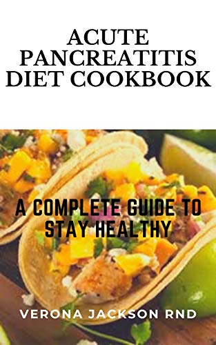 ACUTE PANCREATITIS DIETS COOKBOOK: A Complete Guide to Stay Healthy