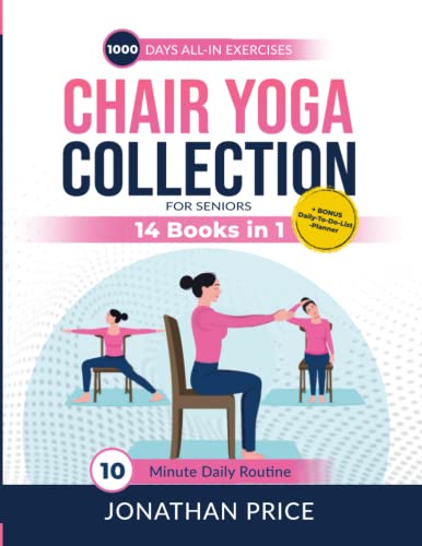 Chair Yoga FOR SENIORS COLLECTION: 1.000-DAYS ALL-IN EXERCISES for Seniors (14 BOOKS) from Beginners to Advanced | 10-Minute Daily Routine + BONUS Daily-To-Do-List-Plann (For Seniors Books)