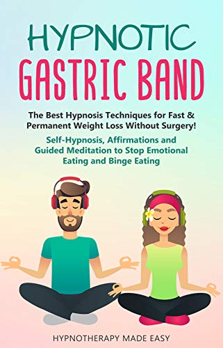 Hypnotic Gastric Band: The Best Hypnosis Techniques for Fast & Permanent Weight Loss without Surgery! Self-Hypnosis, Affirmations and Guided Meditation to Stop Emotional Eating and Binge Eating