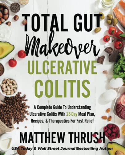 Total Gut Makeover: Ulcerative Colitis: A Complete Guide To Understanding Ulcerative Colitis With 28-Day Meal Plan, Recipes, & Therapeutics For Fast Relief