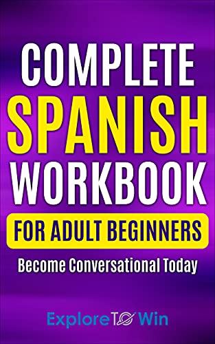 Complete Spanish Workbook For Adult Beginners: Essential Spanish Words And Phrases You Must Know (Learn Spanish For Adults)