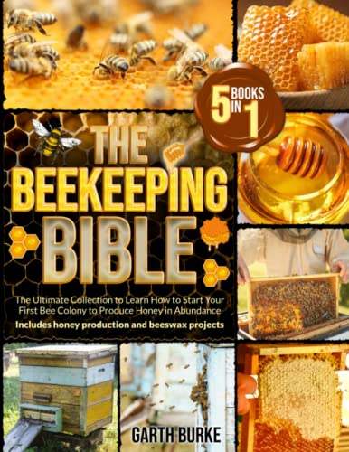 The Beekeeping Bible: [5 in 1] The Ultimate Collection to Learn How to Start Your First Bee Colony to Produce Honey in Abundance | Includes +100 Beeswax and Propolis Projects