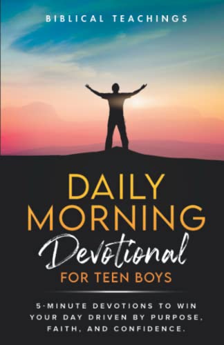 Daily Morning Devotional For Teen Boys: 5-Minute Devotions To Win Your Day Driven By Purpose, Faith, And Confidence. (Daily Devotional For Teen Boys)