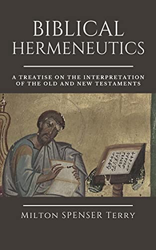 BIBLICAL HERMENEUTICS: A Treatise on the Interpretation of the Old and New Testaments