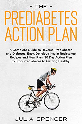 The Prediabetes Action Plan: A Complete Guide to Reverse Diabetes. Easy, Delicious Insulin Resistance Recipes and Meal Plan. 30 Day Action Plan to Getting Healthy.