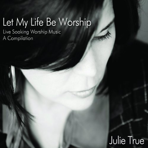 Let My Life Be Worship - Live Soaking Worship Music - A Compilation