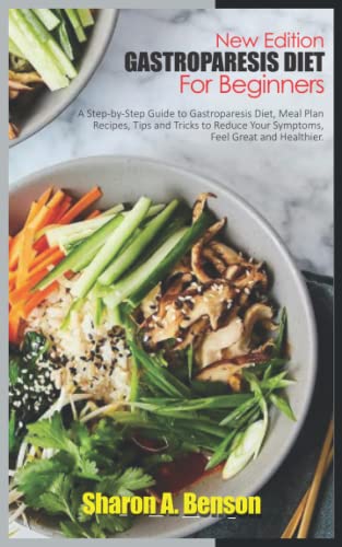 NEW EDITION GASTROPARESIS DIET FOR BEGINNERS: A Step-by-Step Guide to Gastroparesis Diet, Meal Plan Recipes, Tips and Tricks to Reduce Your Symptoms, Feel Great and Healthier.
