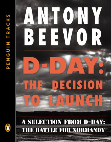 D-Day: The Decision to Launch: A Selection from D-Day: The Battle for Normandy (Penguin Tracks)