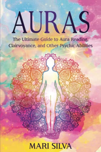 Auras: The Ultimate Guide to Aura Reading, Clairvoyance, and Other Psychic Abilities (Extrasensory Perception)