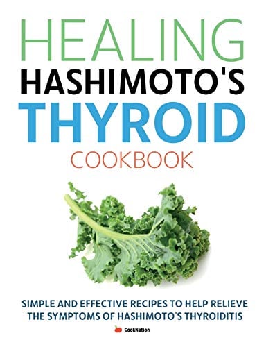 Healing Hashimoto's Thyroid Cookbook: Simple and effective recipes to help relieve the symptoms of Hashimotos Thyroiditis