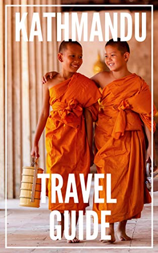 Kathmandu Travel Guide 2023: The Locals Travel Guide For Your Trip to Kathmandu ( Nepal )