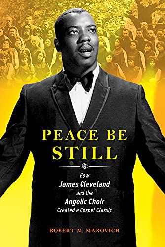 Peace Be Still: How James Cleveland and the Angelic Choir Created a Gospel Classic (Music in American Life)