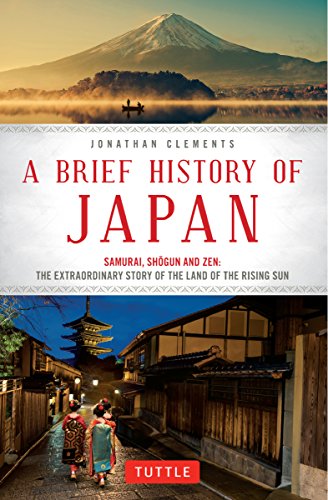 A Brief History of Japan: Samurai, Shogun and Zen: The Extraordinary Story of the Land of the Rising Sun (Brief History of Asia Series)