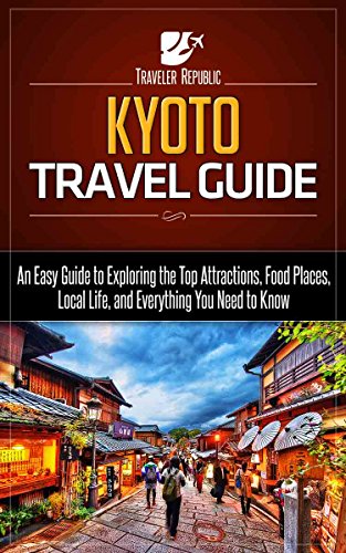 Kyoto Travel Guide: An Easy Guide to Exploring the Top Attractions, Food Places, Local Life, and Everything You Need to Know (Traveler Republic)