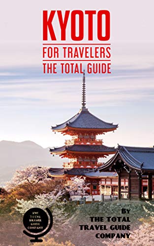 KYOTO FOR TRAVELERS. The total guide : The comprehensive traveling guide for all your traveling needs. By THE TOTAL TRAVEL GUIDE COMPANY (ASIA FOR TRAVELERS)