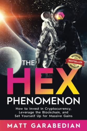 The HEX Phenomenon: How to Invest in Cryptocurrency, Leverage the Blockchain, and Set Yourself Up for Massive Gains