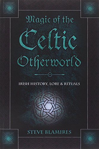 Magic of the Celtic Otherworld: Irish History, Lore & Rituals (Llewellyn's Celtic Wisdom)