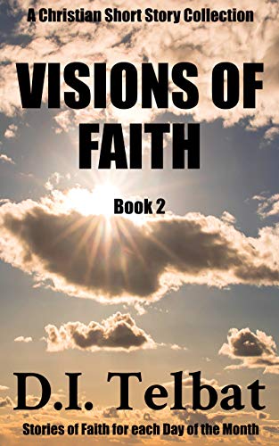 VISIONS of FAITH (Christian Short Story Collections Book 2)