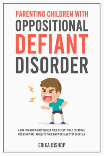 Parenting Children With Oppositional Defiant Disorder: A Life-Changing Guide to Help Your Defiant Child Overcome ODD Behaviors, Regulate Their Emotions and Stop Backtalk