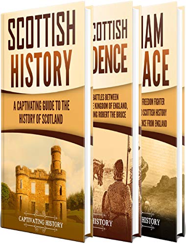 History of Scotland: A Captivating Guide to Scottish History, the Wars of Scottish Independence and William Wallace (History of European Countries)