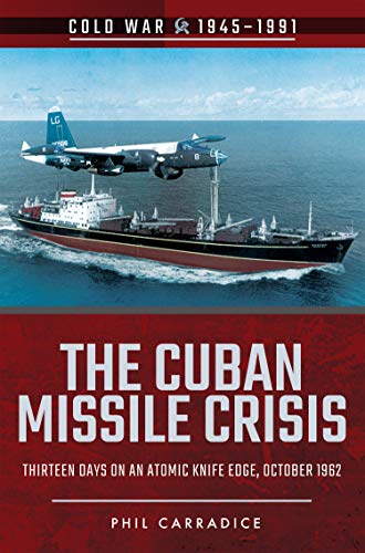 The Cuban Missile Crisis: Thirteen Days on an Atomic Knife Edge, October 1962 (Cold War, 19451991)