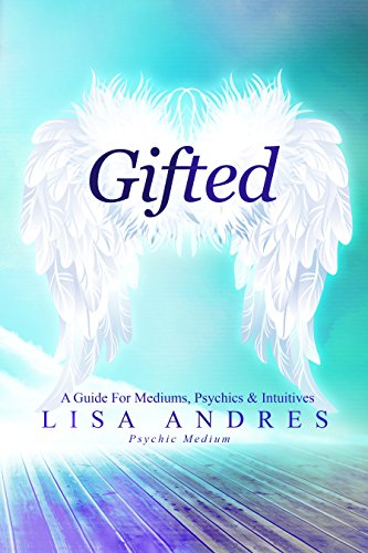 Gifted - A Guide for Mediums, Psychics & Intuitives