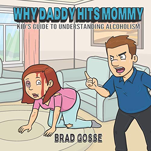 Why Daddy Hits Mommy: Kid's Guide To Understanding Alcoholism (Rejected Children's Books)