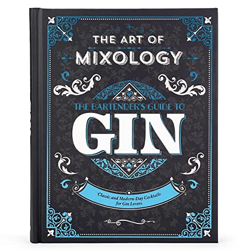 Art of Mixology: Bartender's Guide to Gin - Classic & Modern-Day Cocktails for Gin Lovers