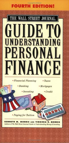 The Wall Street Journal Guide to Understanding Personal Finance, Fourth Edition: Mortgages, Banking, Taxes, Investing, Financial Planning, Credit, Paying for Tuition