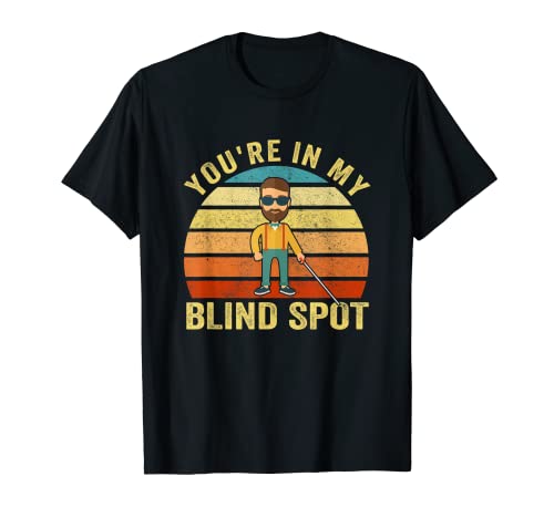 You're In My Blind Spot Blind People Person Vintage Gift T-Shirt