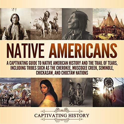 Native Americans: A Captivating Guide to Native American History and the Trail of Tears, Including Tribes Such as the Cherokee, Muscogee Creek, Seminole, Chickasaw, and Choctaw Nations