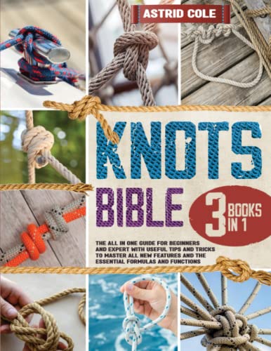 The Knots Bible: 3 Books in 1: A Comprehensive Guide with Various Types and Techniques of Knots to Learn the Art of Knotting