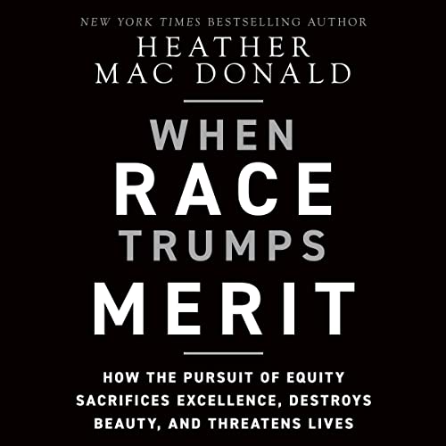 When Race Trumps Merit: How the Pursuit of Equity Sacrifices Excellence, Destroys Beauty, and Threatens Lives