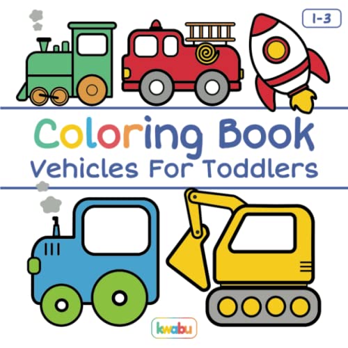 Coloring Book Vehicles For Toddlers: First Doodling For Children Ages 1-3 - Digger, Car, Fire Truck And Many More Big Vehicles For Boys And Girls (First Coloring Books For Toddler Ages 1-3)
